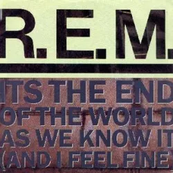 It's the End of the World as We Know It (and I Feel Fine)